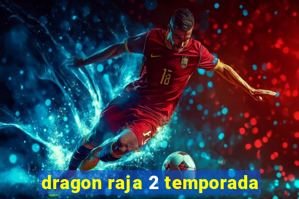 dragon raja 2 temporada